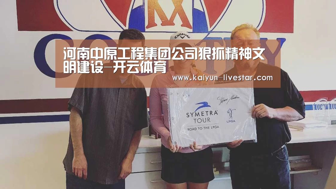 河南中原工程集团公司狠抓精神文明建设-开云体育(图2) 开云篮球