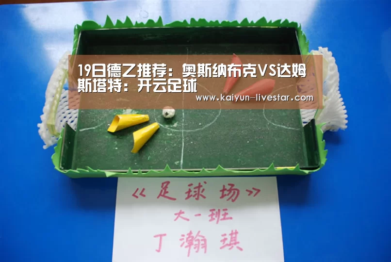 19日德乙推荐:奥斯纳布克VS达姆斯塔特:开云足球(图1) 开云足球